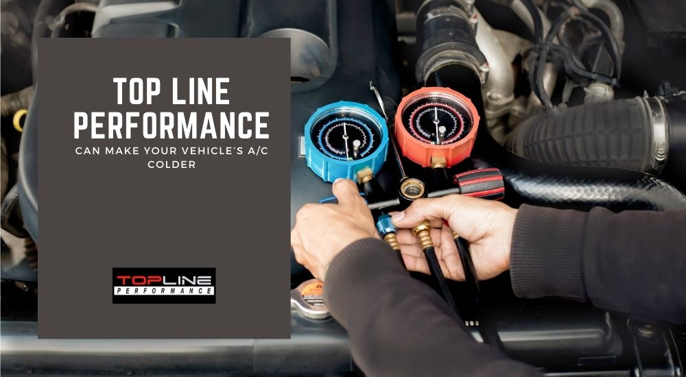 Top Line Performance Can Make Your Vehicle’s A/C Colder